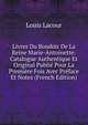 Livres Du Boudoir De La Reine Marie-Antoinette: Catalogue Authentique Et Original Publie Pour La Premiere Fois Avec Preface Et Notes (French Edition), Louis Lacour 