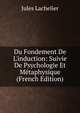 Du Fondement De L'induction: Suivie De Psychologie Et M?taphysique (French Edition), Jules Lachelier 