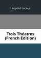 Trois Theatres (French Edition), Leopold Lacour 