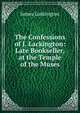 The Confessions of J. Lackington: Late Bookseller, at the Temple of the Muses, James Lackington 