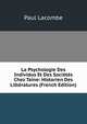 La Psychologie Des Individus Et Des Societes Chez Taine: Historien Des Litteratures (French Edition), Paul Lacombe 