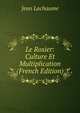 Le Rosier: Culture Et Multiplication (French Edition), Jean Lachaume 