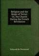 Religion and the Reign of Terror: Or, the Church During the French Revolution, Edmond de Pressense 