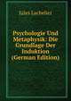 Psychologie Und Metaphysik: Die Grundlage Der Induktion (German Edition), Jules Lachelier 