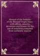Manual of the Sodality of the Blessed Virgin Mary: with offices, prayers, devotions and hymns for the use of sodalities,compiled from authentic sources, 