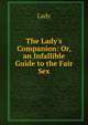 The Lady's Companion: Or, an Infallible Guide to the Fair Sex, Lady 