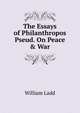 The Essays of Philanthropos Pseud. On Peace & War, William Ladd 