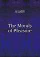 The Morals of Pleasure, A LADY 