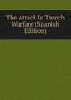 The Attack In Trench Warfare (Spanish Edition), 