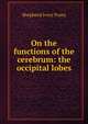 On the functions of the cerebrum: the occipital lobes, Shepherd Ivory Franz 