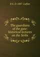 The guardians of the gate: historical lectures on the Serbs, R G. D. 1887- Laffan 