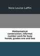 Mathematical construction, informal number work for busy hands; grades one and two, Nora Louise Laffin 