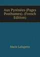 Aux Pyrenees (Pages Posthumes). (French Edition), Marie Lafagette 