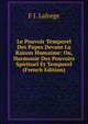 Le Pouvoir Temporel Des Papes Devant La Raison Humaime: Ou, Harmonie Des Pouvoirs Spirituel Et Temporel (French Edition), F J. Laforge 