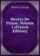 Heures De Prison, Volume 1 (French Edition), Marie Lafarge 