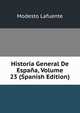 Historia General De Espana, Volume 23 (Spanish Edition), Modesto Lafuente 