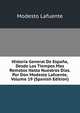Historia General De Espana, Desde Los Tiempos Mas Remotos Hasta Nuestros Dias. Por Don Modesto Lafuente, Volume 19 (Spanish Edition), Modesto Lafuente 
