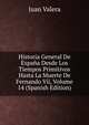 Historia General De Espana Desde Los Tiempos Primitivos Hasta La Muerte De Fernando Vii, Volume 14 (Spanish Edition), Juan Valera 
