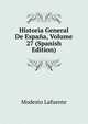 Historia General De Espana, Volume 27 (Spanish Edition), Modesto Lafuente 