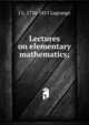 Lectures on elementary mathematics;, J L. 1736-1813 Lagrange 