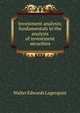 Investment analysis; fundamentals in the analysis of investment securities, Walter Edwards Lagerquist 