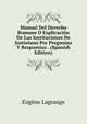 Manual Del Derecho Romano O Explicacion De Las Instituciones De Justiniano Por Preguntas Y Respuestas . (Spanish Edition), Eugene Lagrange 