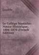 Le College Stanislas: Notice Historique, 1804-1870 (French Edition), Lagarde 