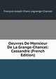 Oeuvres De Monsieur De La Grange-Chancel: Cassandre (French Edition), Francois Joseph Chanc Lagrange-Chancel 