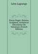 Pierre Puget: Peintre, Sculpteur, Architecte Decorateur De Vaisseaux (French Edition), Leon Lagrange 