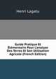 Guide Pratique Et ?l?mentaire Pour L'analyse Des Terres Et Son Utilisation Agricole (French Edition), Henri Lagatu 