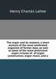 The organ and its masters; a short account of the most celebrated organists of former days, as well as some of the more prominent organ virtuosi of . of organ construction, organ music, and o, Henry Charles Lahee 
