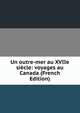 Un outre-mer au XVIIe siecle: voyages au Canada (French Edition), 