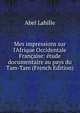 Mes impressions sur l'Afrique Occidentale Fran?aise: ?tude documentaire au pays du Tam-Tam (French Edition), Abel Lahille 