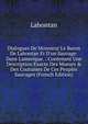 Dialogues De Monsieur Le Baron De Lahontan Et D'un Sauvage: Dans L'amerique. : Contenant Une Description Exacte Des Moeurs & Des Coutumes De Ces Peuples Sauvages (French Edition), Lahontan 
