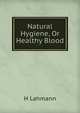 Natural Hygiene, Or Healthy Blood, H Lahmann 