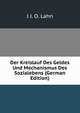 Der Kreislauf Des Geldes Und Mechanismus Des Sozialebens (German Edition), J J. O. Lahn 