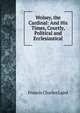 Wolsey, the Cardinal: And His Times, Courtly, Political and Ecclesiastical, Francis Charles Laird 