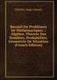 Recueil De Problemes De Mathematiques .: Algebre. Theorie Des Nombres. Probabilites. Geometrie De Situation (French Edition), Charles-Ange Laisant 