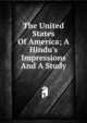 The United States Of America; A Hindu's Impressions And A Study, 