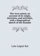 The Arya samaj; an account of its origin, doctrines, and activities, with a biographical sketch of the founder, Lala Lajpat Rai 