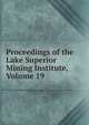 Proceedings of the Lake Superior Mining Institute, Volume 19, 