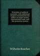 Principles of political economy; with additional chapters furnished by the author on paper money, international trade, and the protective system, Wilhelm Roscher 