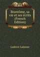Brantome, sa vie et ses ecrits (French Edition), Ludovic Lalanne 