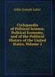 Cyclopaedia of Political Science, Political Economy, and of the Political History of the United States, Volume 2, Lalor, John J. (John Joseph), d. 1899 