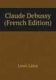 Claude Debussy (French Edition), Louis Laloy 