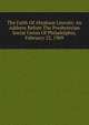 The Faith Of Abraham Lincoln: An Address Before The Presbyterian Social Union Of Philadelphia, February 22, 1909, 