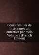 Cours familier de litterature: un entretien par mois Volume 6 (French Edition), 
