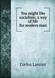 You might like socialism; a way of life for modern man, Corliss Lamont 