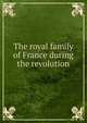 The royal family of France during the revolution, 
