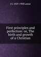First principles and perfection: or, The birth and growth of a Christian, J S. 1829-1908 Lamar 
